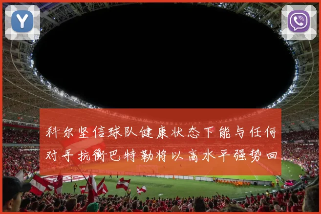 科尔坚信球队健康状态下能与任何对手抗衡巴特勒将以高水平强势回归