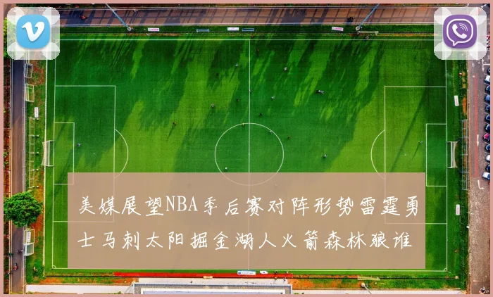 美媒展望NBA季后赛对阵形势雷霆勇士马刺太阳掘金湖人火箭森林狼谁能突围