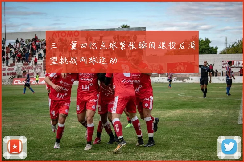 三笘薰回忆点球紧张瞬间退役后渴望挑战网球运动
