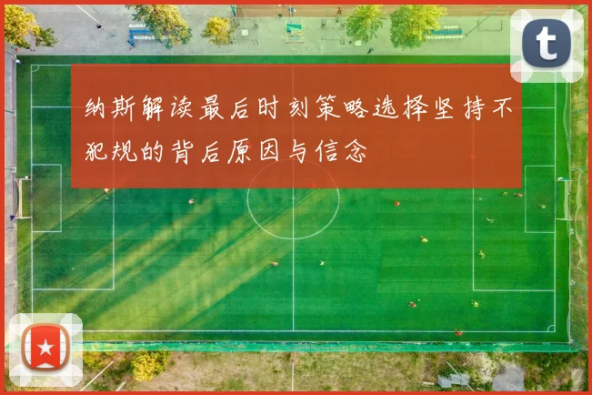 纳斯解读最后时刻策略选择坚持不犯规的背后原因与信念