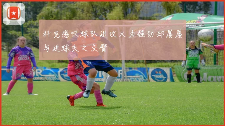 科克感叹球队进攻火力强劲却屡屡与进球失之交臂