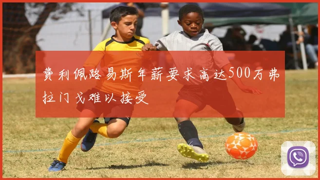 费利佩路易斯年薪要求高达500万弗拉门戈难以接受