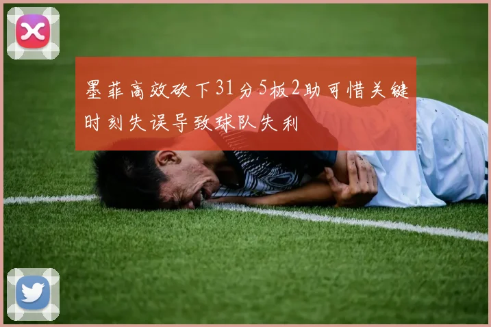 墨菲高效砍下31分5板2助可惜关键时刻失误导致球队失利